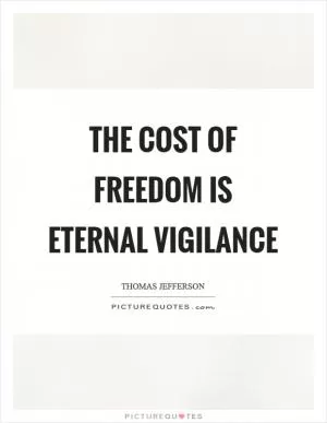 The cost of freedom is eternal vigilance Picture Quote #1