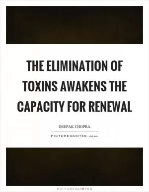 The elimination of toxins awakens the capacity for renewal Picture Quote #1