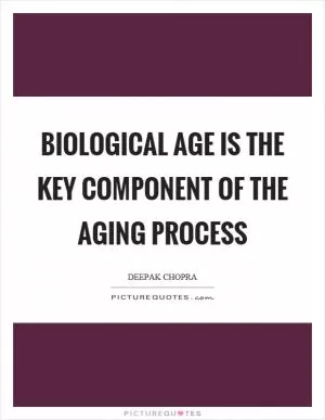 Biological age is the key component of the aging process Picture Quote #1