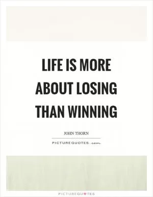 Life is more about losing than winning Picture Quote #1