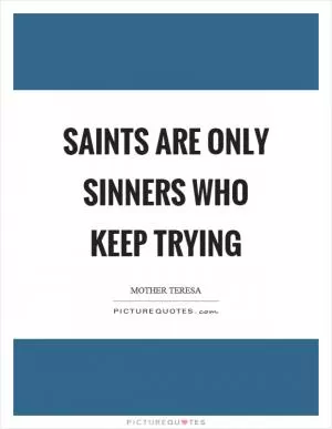 Saints are only sinners who keep trying Picture Quote #1