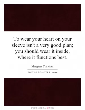 To wear your heart on your sleeve isn't a very good plan; you should wear it inside, where it functions best Picture Quote #1