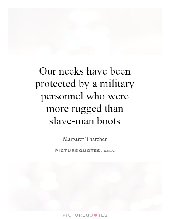 Our necks have been protected by a military personnel who were more rugged than slave-man boots Picture Quote #1