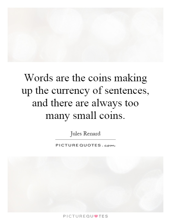 Words are the coins making up the currency of sentences, and there are always too many small coins Picture Quote #1