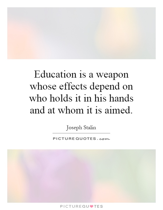 Education is a weapon whose effects depend on who holds it in his hands and at whom it is aimed Picture Quote #1