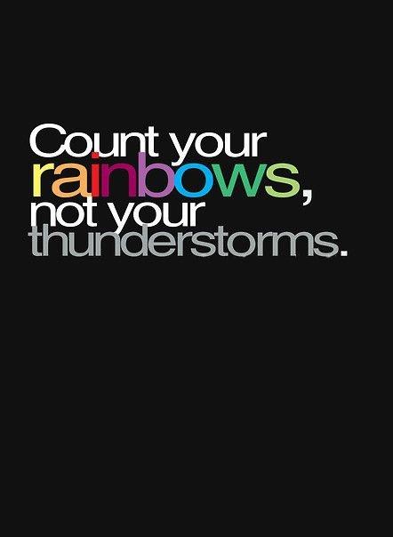 Count your rainbows, not you thunderstorms Picture Quote #1
