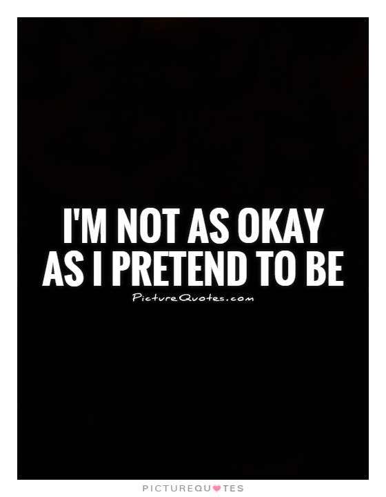 I'm not as okay as I pretend to be Picture Quote #1