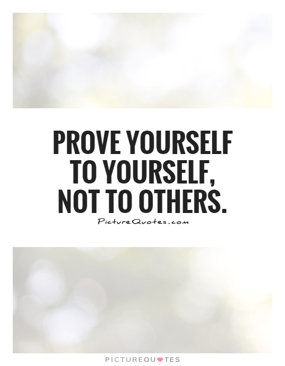 Prove yourself to yourself, not to others Picture Quote #1