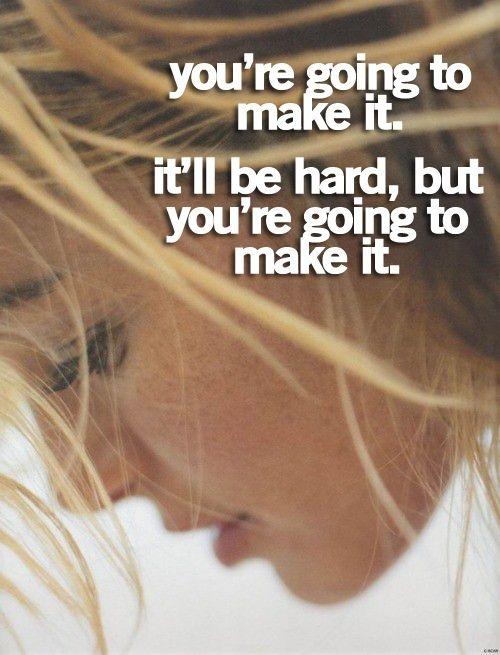 You're going to make it. It'll be hard, but you're going to make it Picture Quote #1