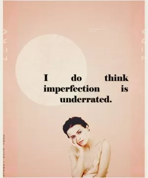 I do think imperfection is underrated Picture Quote #1