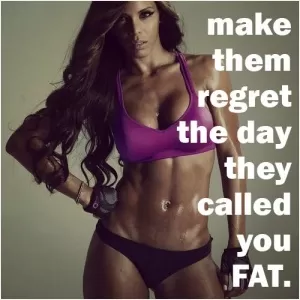 Make them regret the day they called you fat Picture Quote #1