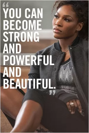 You can become strong and powerful and beautiful Picture Quote #1