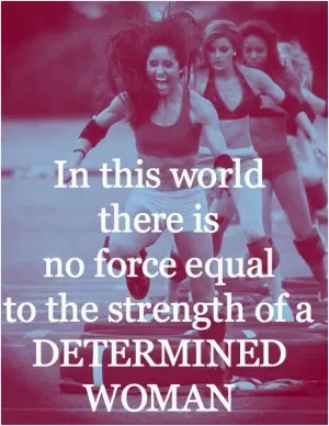 In this world there is no force equal to the strength of a determined woman Picture Quote #1