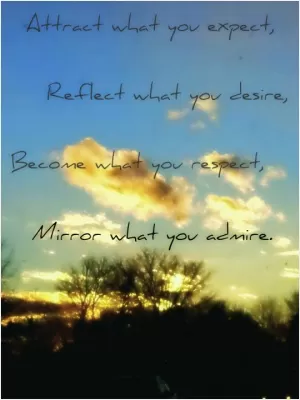 Attract what you expect, reflect what you desire, become what you respect, mirror what you admire Picture Quote #1