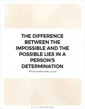 The difference between the impossible and the possible lies in a person's determination Picture Quote #1