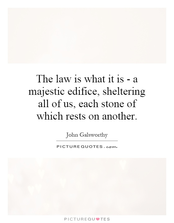 The law is what it is - a majestic edifice, sheltering all of us, each stone of which rests on another Picture Quote #1