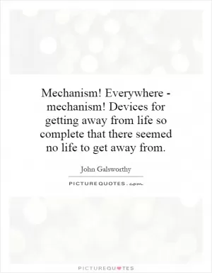 Mechanism! Everywhere - mechanism! Devices for getting away from life so complete that there seemed no life to get away from Picture Quote #1