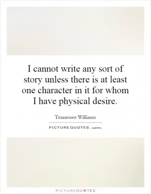 I cannot write any sort of story unless there is at least one character in it for whom I have physical desire Picture Quote #1