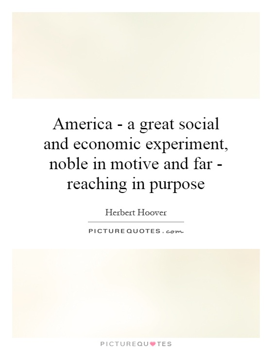 America - a great social and economic experiment, noble in motive and far - reaching in purpose Picture Quote #1