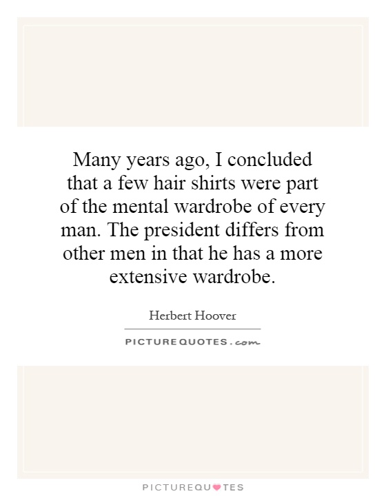 Many years ago, I concluded that a few hair shirts were part of the mental wardrobe of every man. The president differs from other men in that he has a more extensive wardrobe Picture Quote #1