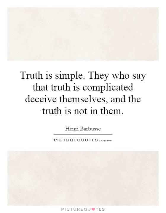 Truth is simple. They who say that truth is complicated deceive themselves, and the truth is not in them Picture Quote #1
