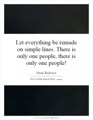 Let everything be remade on simple lines. There is only one people, there is only one people! Picture Quote #1