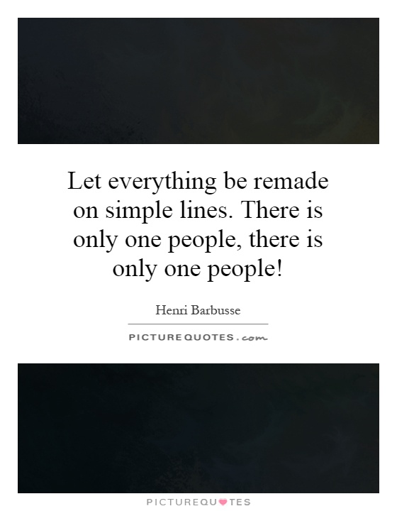 Let everything be remade on simple lines. There is only one people, there is only one people! Picture Quote #1