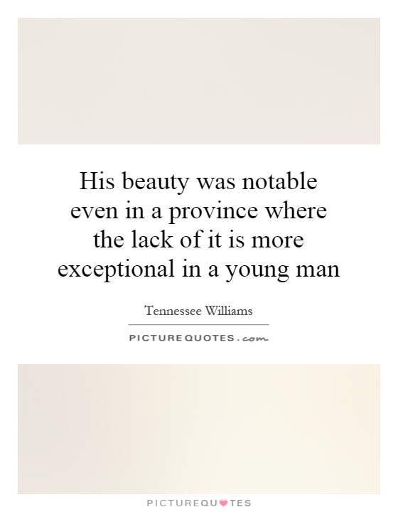 His beauty was notable even in a province where the lack of it is more exceptional in a young man Picture Quote #1