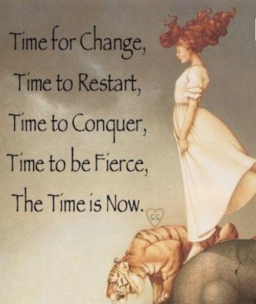 Time for change, time to restart, time to conquer, time to be fierce, the time is now Picture Quote #1