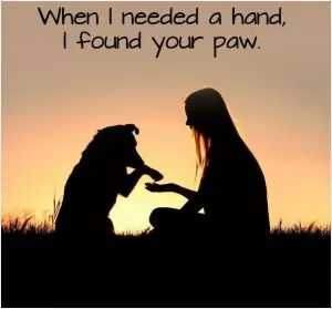 When I needed a hand, I found your paw Picture Quote #1