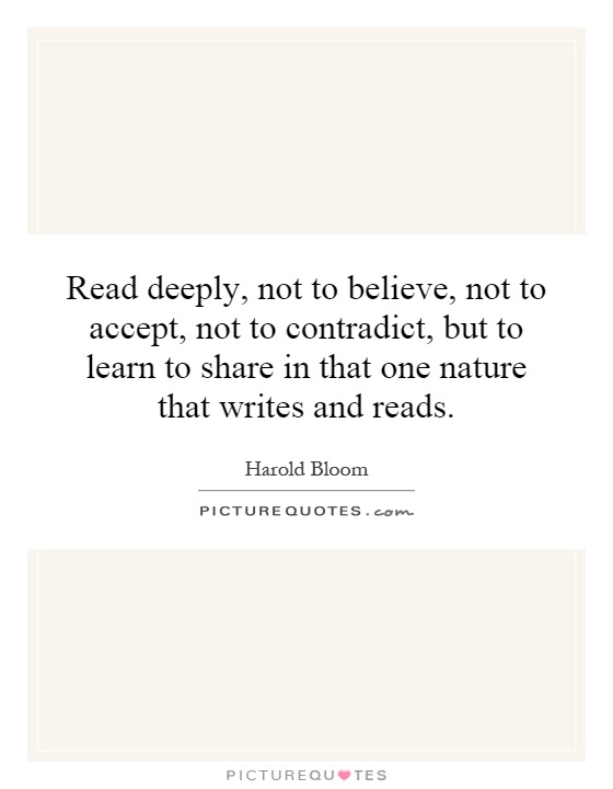 Read deeply, not to believe, not to accept, not to contradict, but to learn to share in that one nature that writes and reads Picture Quote #1