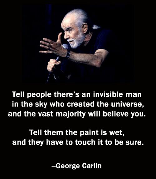Tell people there's an invisible man in the sky who created the universe, and the vast majority will believe you. Tell them the paint is wet, and they have to touch it to be sure Picture Quote #2