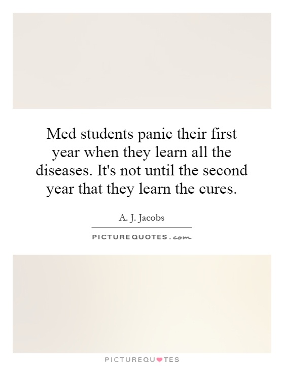 Med students panic their first year when they learn all the diseases. It's not until the second year that they learn the cures Picture Quote #1
