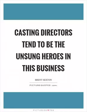 Casting directors tend to be the unsung heroes in this business Picture Quote #1