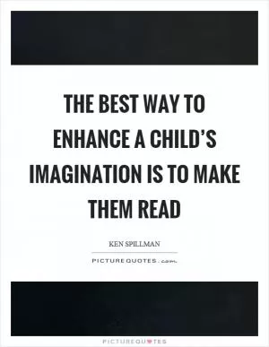 The best way to enhance a child’s imagination is to make them read Picture Quote #1