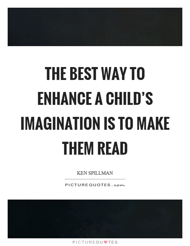 The best way to enhance a child's imagination is to make them read Picture Quote #1