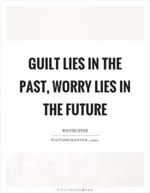 Guilt lies in the past, worry lies in the future Picture Quote #1