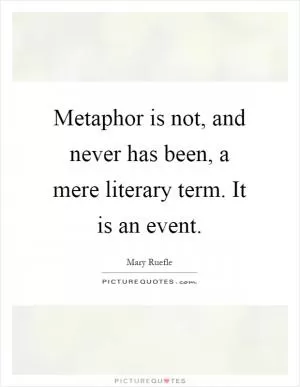 Metaphor is not, and never has been, a mere literary term. It is an event Picture Quote #1