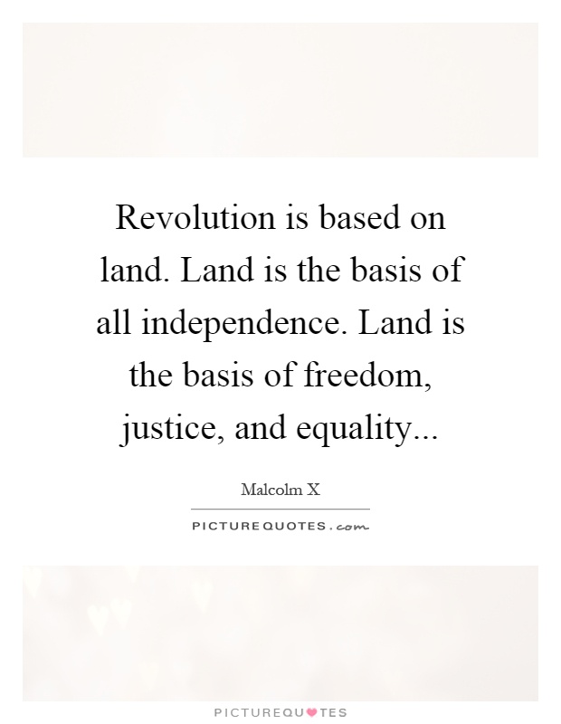 Revolution is based on land. Land is the basis of all independence. Land is the basis of freedom, justice, and equality Picture Quote #1