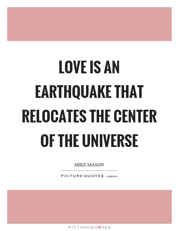 Love is an earthquake that relocates the center of the universe Picture Quote #1