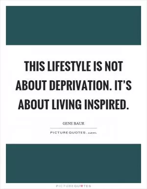 This lifestyle is not about deprivation. It’s about living inspired Picture Quote #1