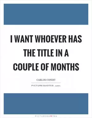 I want whoever has the title in a couple of months Picture Quote #1