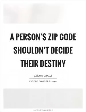 A person’s zip code shouldn’t decide their destiny Picture Quote #1