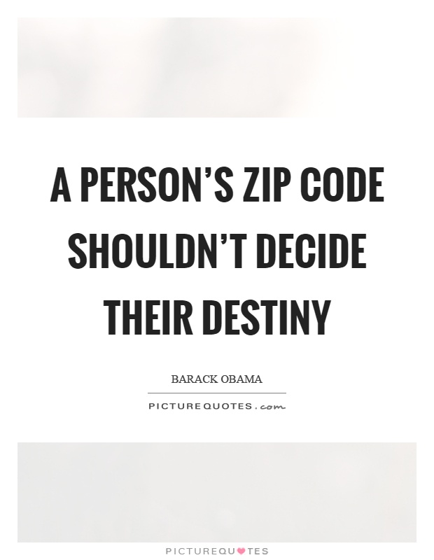 A person's zip code shouldn't decide their destiny Picture Quote #1