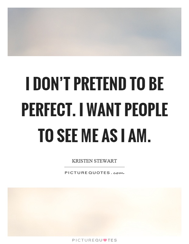I don't pretend to be perfect. I want people to see me as I am Picture Quote #1