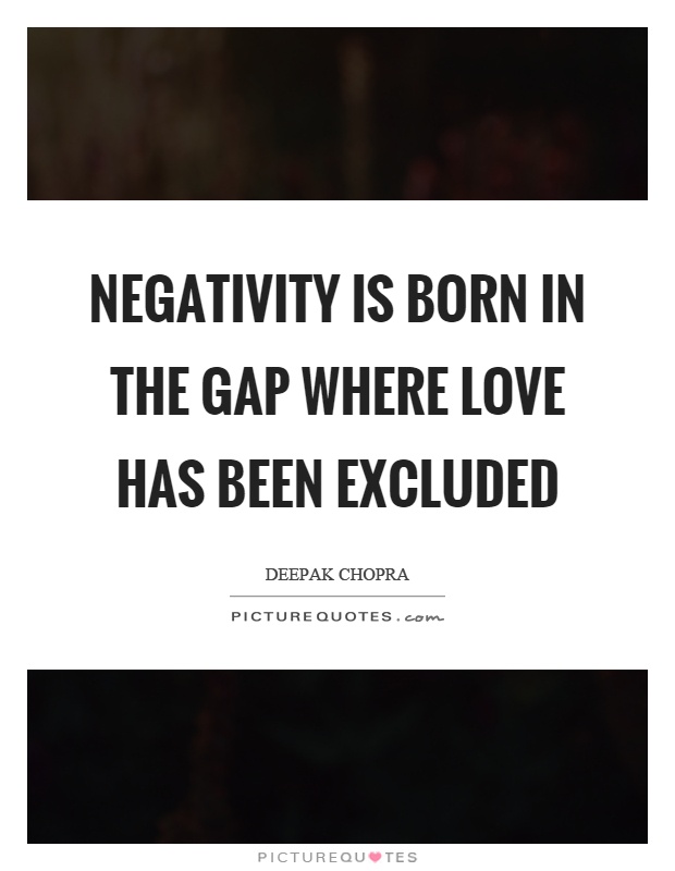 Negativity is born in the gap where love has been excluded Picture Quote #1