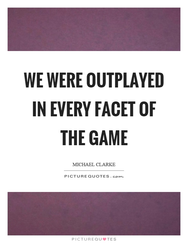 We were outplayed in every facet of the game Picture Quote #1