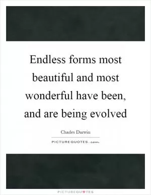 Endless forms most beautiful and most wonderful have been, and are being evolved Picture Quote #1