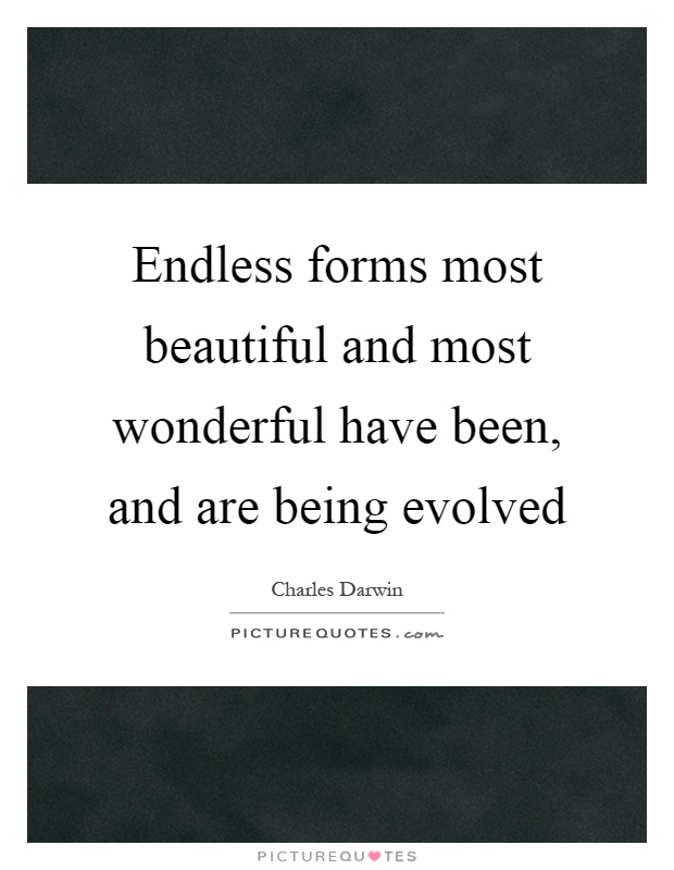 Endless forms most beautiful and most wonderful have been, and are being evolved Picture Quote #1