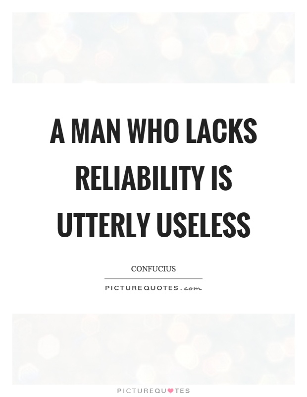 A man who lacks reliability is utterly useless Picture Quote #1